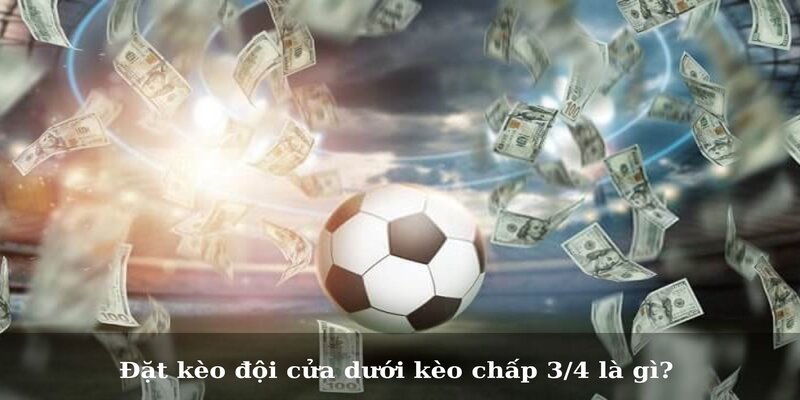 Kèo 3/4 Là Gì Và Cách Đánh Kèo Hiệu Quả Nhất 2 Đặt kèo đội cửa trên kèo chấp kèo 3/4 là sao