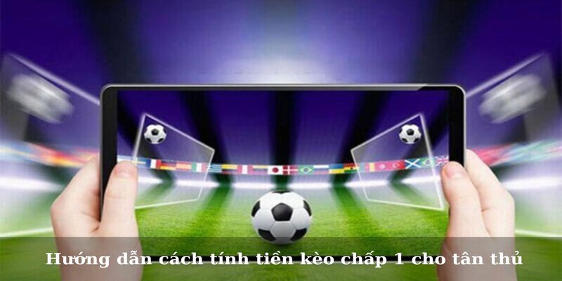 Kèo Chấp 1 - Kinh Nghiệm Chơi Kèo Luôn Thắng Cho Tân Thủ 2 Hướng dẫn cách tính tiền kèo chấp 1 cho tân thủ