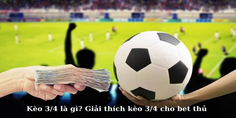 Kèo 3/4 Là Gì Và Cách Đánh Kèo Hiệu Quả Nhất 1 Kèo 3/4 là gì? Đây là hình thức kèo như thế nào