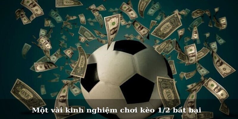 Kèo 1/2 Là Gì? Những Bí Kíp Bắt Kèo Hiệu Quả Cho Tay Cược 4 Một vài kinh nghiệm chơi kèo 1/2 bất bại